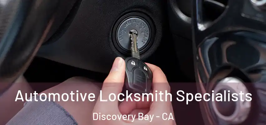  Automotive Locksmith Specialists Discovery Bay - CA