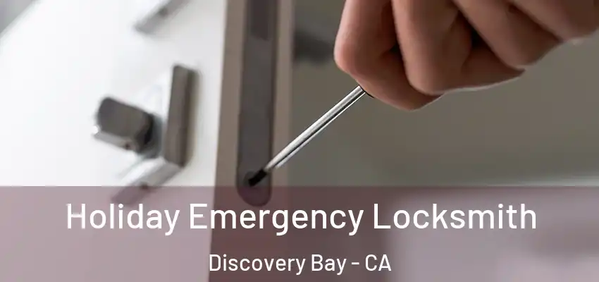  Holiday Emergency Locksmith Discovery Bay - CA